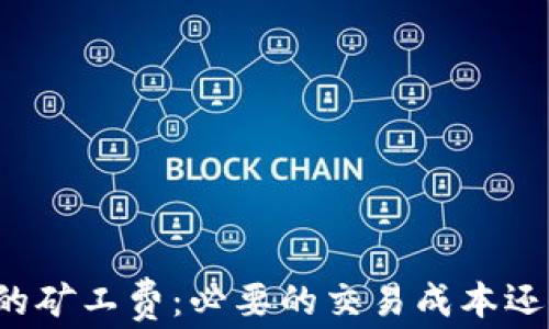 比特币钱包中的矿工费:必要的交易成本还是用户的负担?