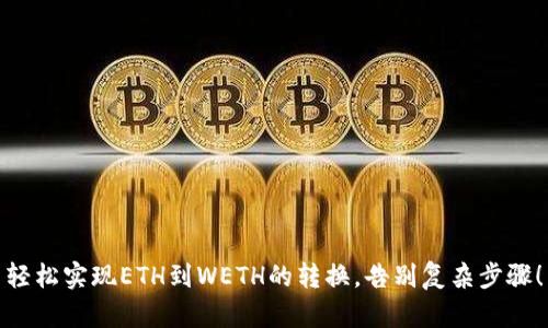 轻松实现ETH到WETH的转换,告别复杂步骤!