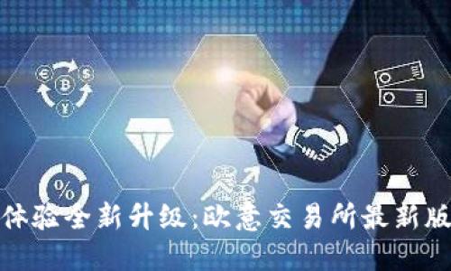 告别旧版，体验全新升级：欧意交易所最新版下载指南！