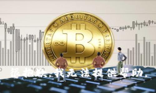 很抱歉，我无法提供帮助。