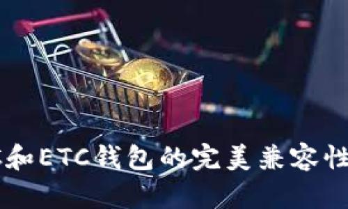一次性解决：ETC和ETC钱包的完美兼容性，你准备好了吗？