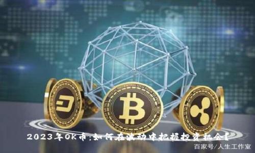 2023年OK币：如何在波动中把握投资机会？