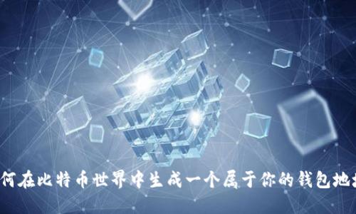 如何在比特币世界中生成一个属于你的钱包地址?