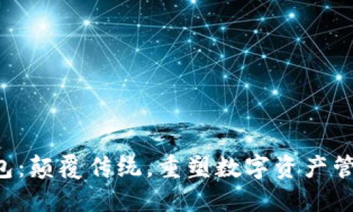 区块链钱包:颠覆传统,重塑数字资产管理的未来!
