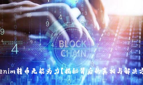 Tokenim转币无能为力?揭秘背后的真相与解决方案!