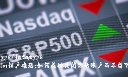 datatype/datatype
Tokenim销户难题:如何成功关闭你的账户而不留下烦恼?