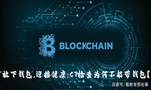 “放下钱包,迎接健康:CT检查为何不能带钱包?”