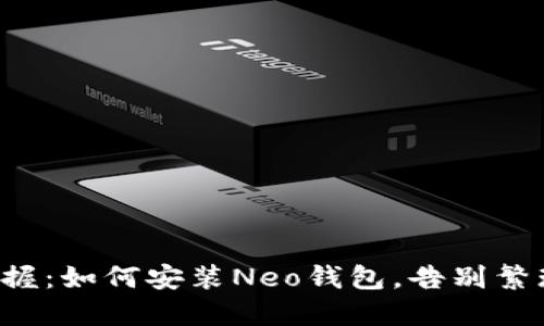 轻松掌握：如何安装Neo钱包，告别繁琐步骤！