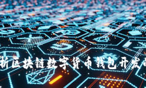 别再犹豫!全面解析区块链数字货币钱包开发的关键挑战与机遇