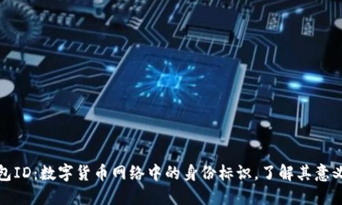 比特币钱包ID:数字货币网络中的身份标识,了解其意义与重要性