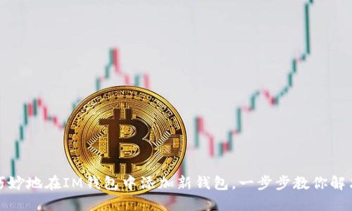 如何巧妙地在IM钱包中添加新钱包,一步步教你解决疑惑