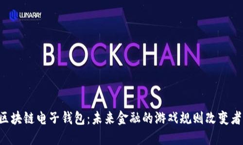 区块链电子钱包:未来金融的游戏规则改变者!