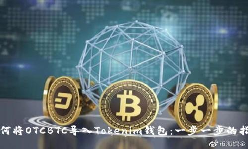 如何将OTCBTC导入Tokenim钱包:一步一步的指导