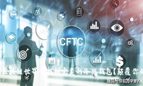 如何在区块链世界中找到完美的冷热钱包?颠覆你的安全观