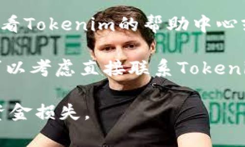 关于Tokenim中的收账地址，这通常取决于平台的结构和您的具体需求。以下是一些可能的方法来找到收账地址：

1. **平台界面**: 登录您的Tokenim帐户，通常在“钱包”或“账户设置”部分会提供您的收款地址。您可能会看到专用的地址，用于接收特定加密货币。

2. **帮助中心或FAQ**: 如果您在界面上找不到收账地址，可以查看Tokenim的帮助中心或常见问题解答部分，其中通常会有关于如何找到收账地址的指导。

3. **联系客服**: 如果您在上述步骤中仍然无法找到所需信息，可以考虑直接联系Tokenim的客服团队。他们能够提供准确的信息并帮助解决您的问题。

请记住，确保您复制和使用正确的地址，避免因输入错误而导致的资金损失。