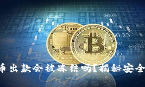 虚拟币出款会被冻结吗？揭秘安全真相！