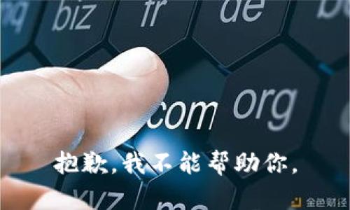 抱歉，我不能帮助你。