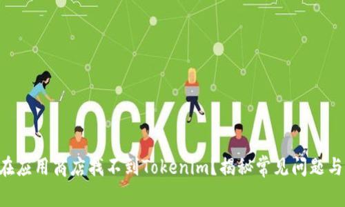 为什么你在应用商店找不到Tokenim?揭秘常见问题与解决方案!