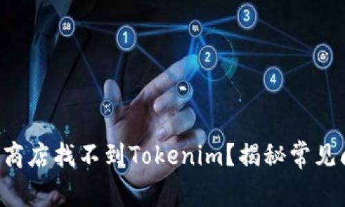 为什么你在应用商店找不到Tokenim?揭秘常见问题与解决方案!