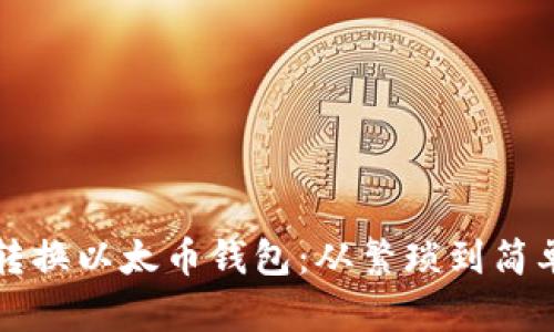 如何安全地转换以太币钱包：从繁琐到简单的全面指南