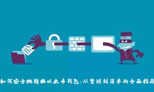 如何安全地转换以太币钱包：从繁琐到简单的全面指南