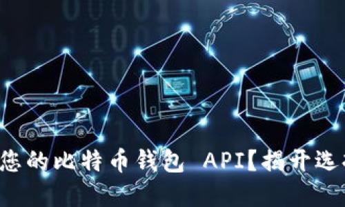 如何选择最适合您的比特币钱包 API？揭开选择的挑战与机遇！