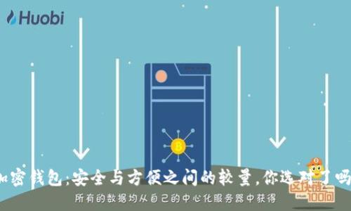 加密钱包：安全与方便之间的较量，你选对了吗？