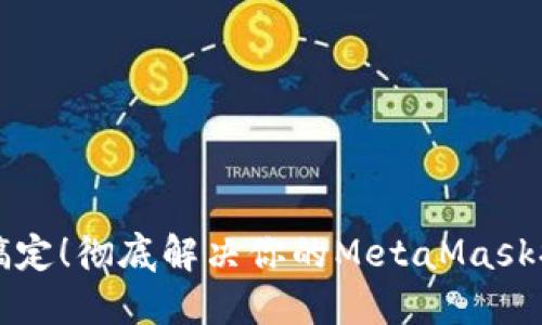 一次性搞定！彻底解决你的MetaMask提现难题