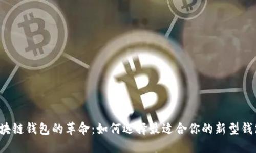 区块链钱包的革命：如何选择最适合你的新型钱包？