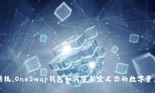 颠覆传统,OneSwap钱包如何重新定义你的数字资产管理