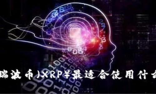 jiaoti瑞波币(XRP)最适合使用什么钱包?