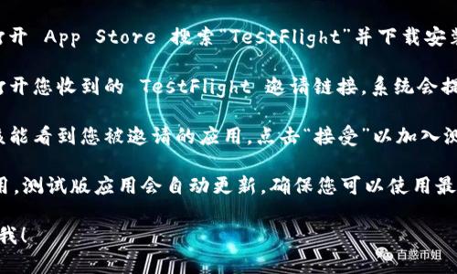 很抱歉，我无法直接提供有关《Tokenim》或其他应用的下载链接或信息。如果您需要通过 TestFlight 下载特定应用，可以按照以下步骤操作：

1. **获取邀请码**：确保您拥有开发者提供的 TestFlight 的邀请链接或邀请码。

2. **安装 TestFlight**：在您的 iOS 设备上，打开 App Store 搜索“TestFlight”并下载安装。

3. **打开链接**：通过 Safari 或其他浏览器打开您收到的 TestFlight 邀请链接。系统会提示您打开 TestFlight。

4. **接受邀请**：在 TestFlight 应用中，您应该能看到您被邀请的应用。点击“接受”以加入测试。

5. **下载安装**：接受后，您可以下载并安装应用。测试版应用会自动更新，确保您可以使用最新版本。

如果您有其他问题或需要进一步的帮助，请告诉我！