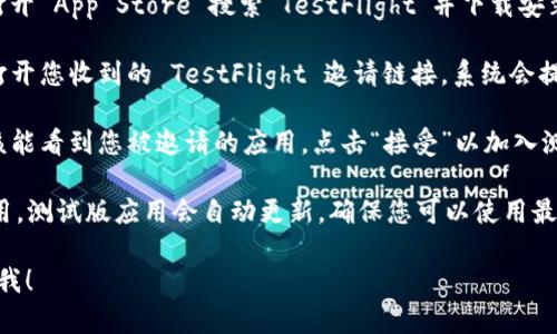 很抱歉，我无法直接提供有关《Tokenim》或其他应用的下载链接或信息。如果您需要通过 TestFlight 下载特定应用，可以按照以下步骤操作：

1. **获取邀请码**：确保您拥有开发者提供的 TestFlight 的邀请链接或邀请码。

2. **安装 TestFlight**：在您的 iOS 设备上，打开 App Store 搜索“TestFlight”并下载安装。

3. **打开链接**：通过 Safari 或其他浏览器打开您收到的 TestFlight 邀请链接。系统会提示您打开 TestFlight。

4. **接受邀请**：在 TestFlight 应用中，您应该能看到您被邀请的应用。点击“接受”以加入测试。

5. **下载安装**：接受后，您可以下载并安装应用。测试版应用会自动更新，确保您可以使用最新版本。

如果您有其他问题或需要进一步的帮助，请告诉我！