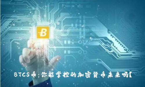 BTCS币：你能掌控的加密货币未来吗？