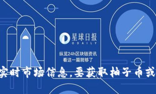 抱歉，我无法提供最新的柚子币行情或价格更新，因为我的数据只更新到2023年10月，且无法访问实时市场信息。要获取柚子币或其他加密货币的最新行情，建议您查看可信赖的金融新闻网站、加密货币交易平台或相关应用程序。