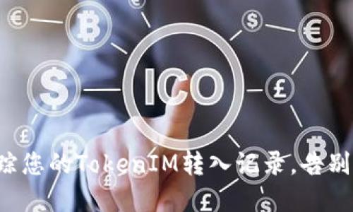 如何精准追踪您的TokenIM转入记录,告别混乱与误解!